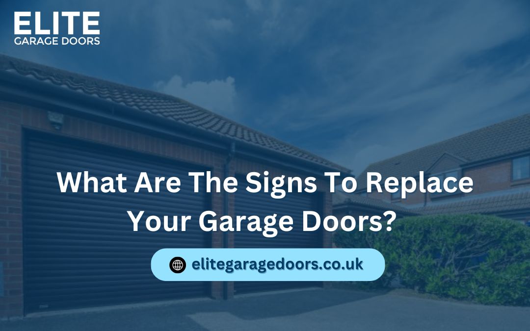 What Are The Signs To Replace Your Garage Doors?