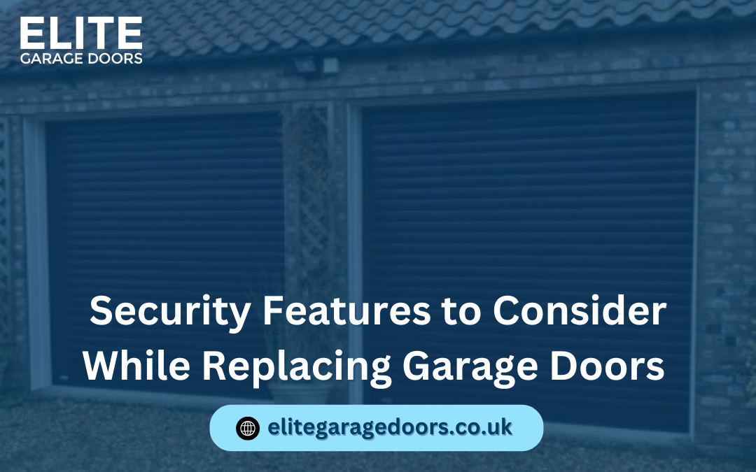 Security Features to Consider While Replacing Garage Doors